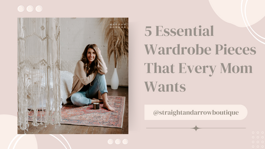 5 Essential Wardrobe Pieces That Every Mom Wants